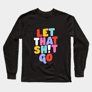 Let That Shit Go Long Sleeve T-Shirt